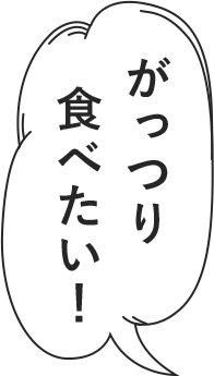 がっつり食べたい！